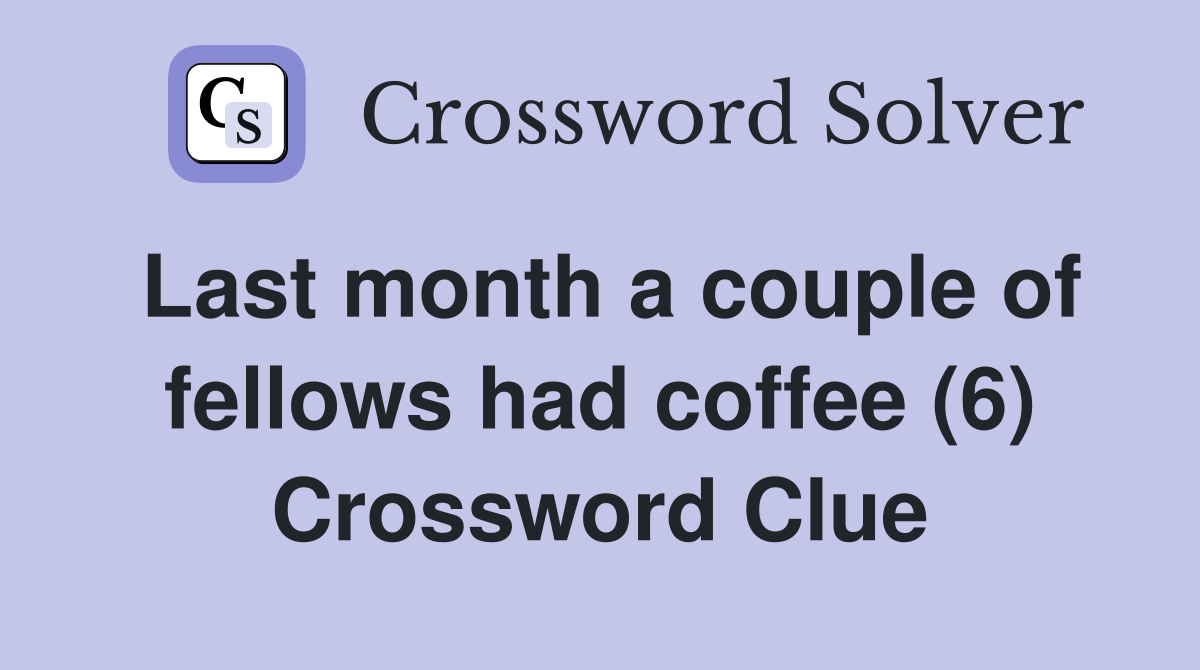 Last month a couple of fellows had coffee (6) Crossword Clue