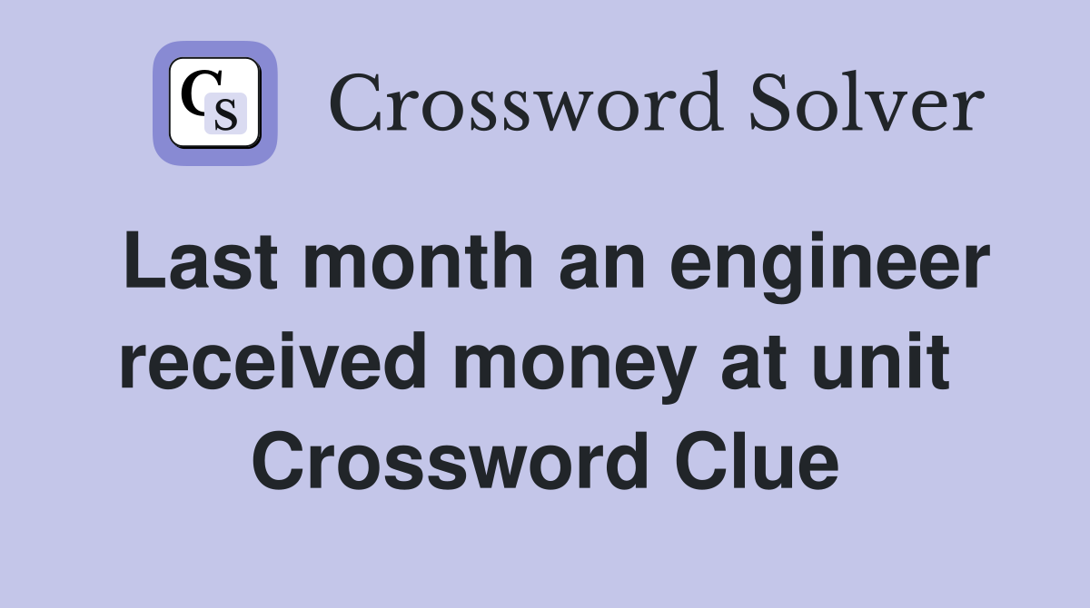 Last month an engineer received money at unit  Crossword Clue