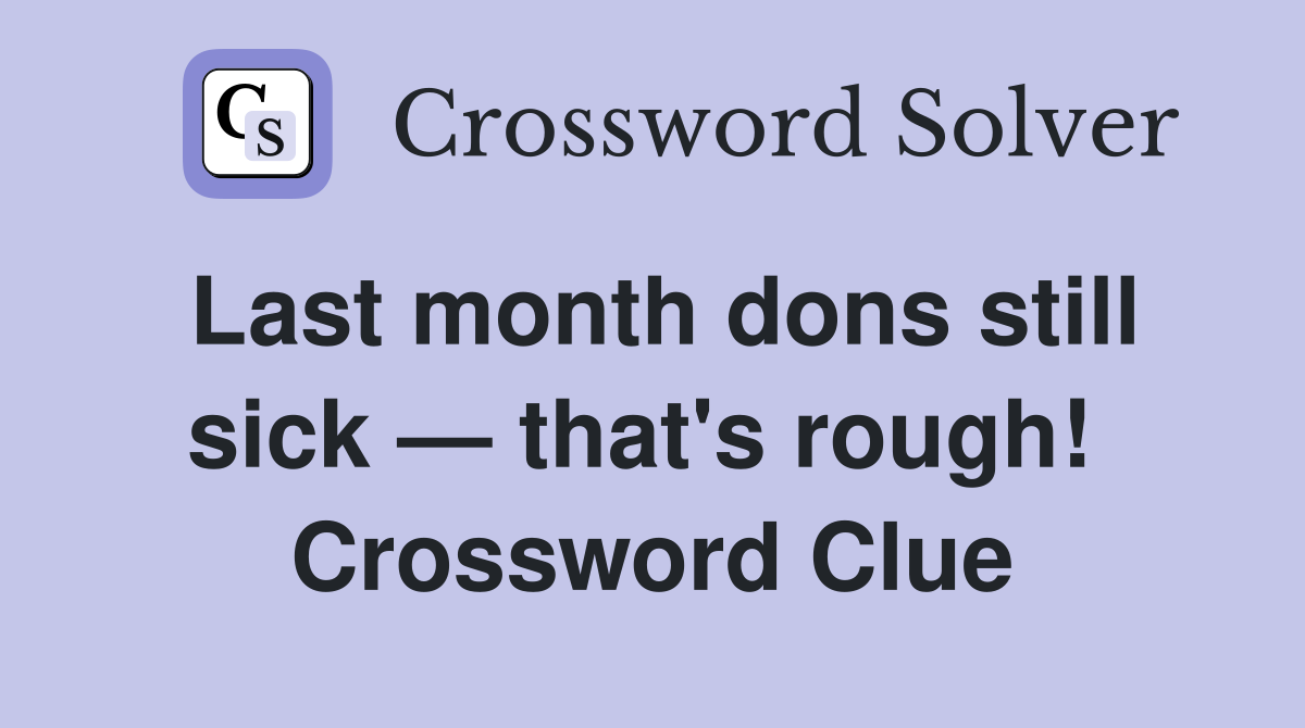 Last month dons still sick — that's rough!  Crossword Clue