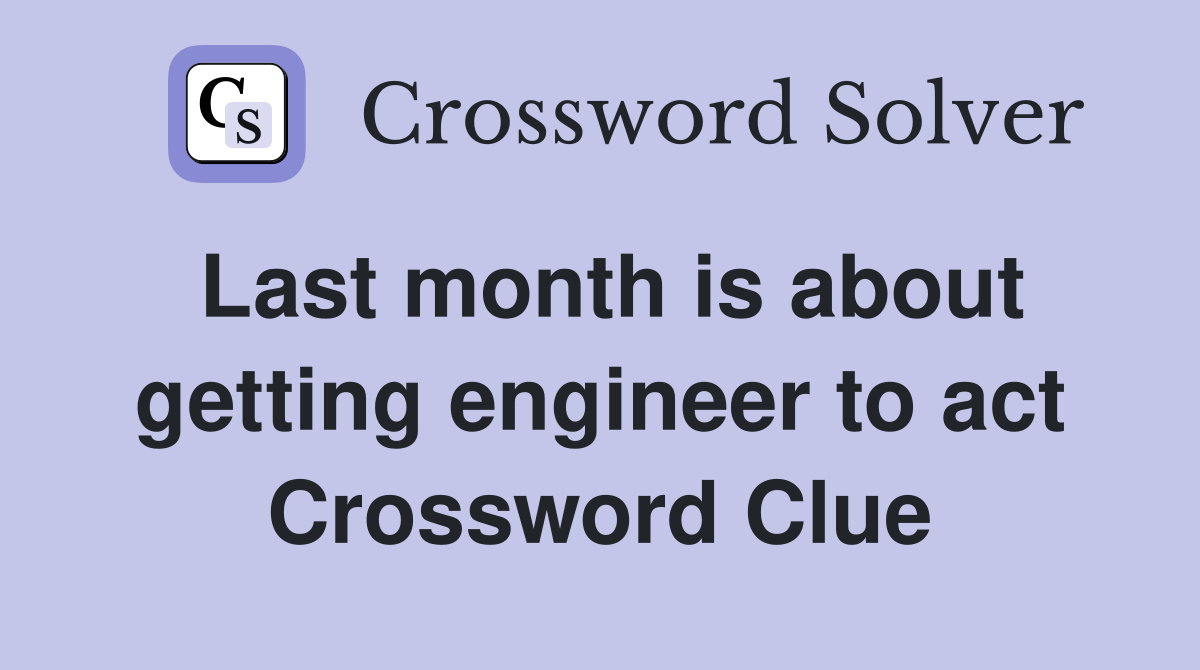 Last month is about getting engineer to act Crossword Clue
