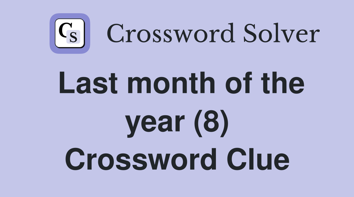 Last month of the year (8) Crossword Clue Answers Crossword Solver