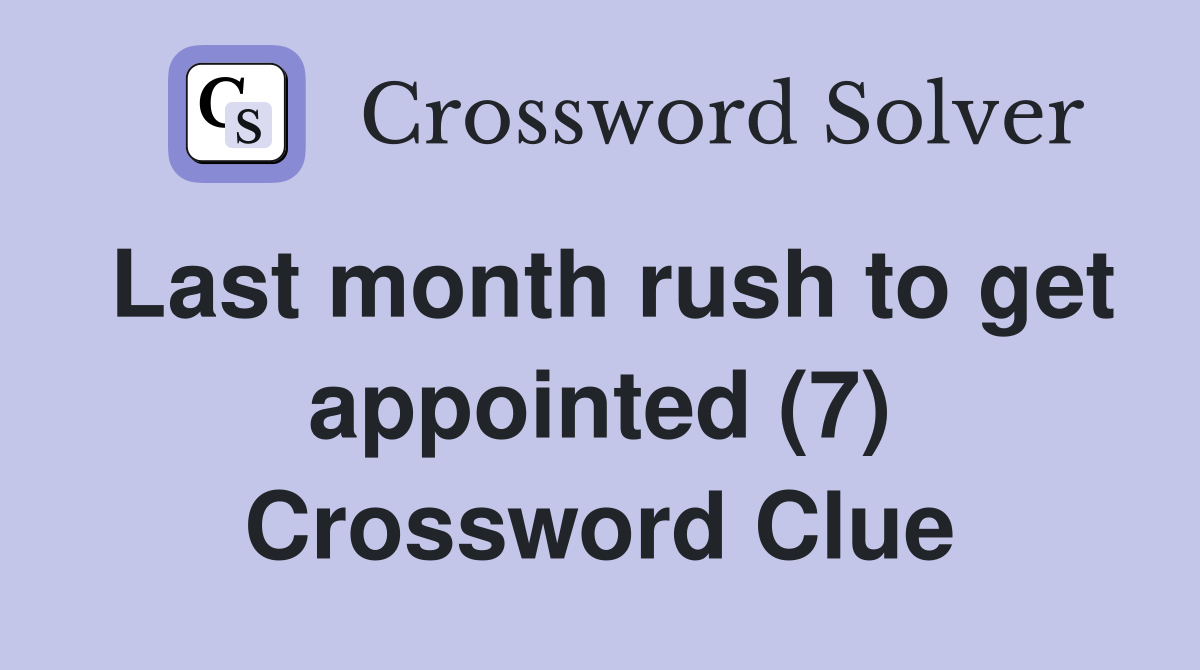 Last month rush to get appointed (7) Crossword Clue
