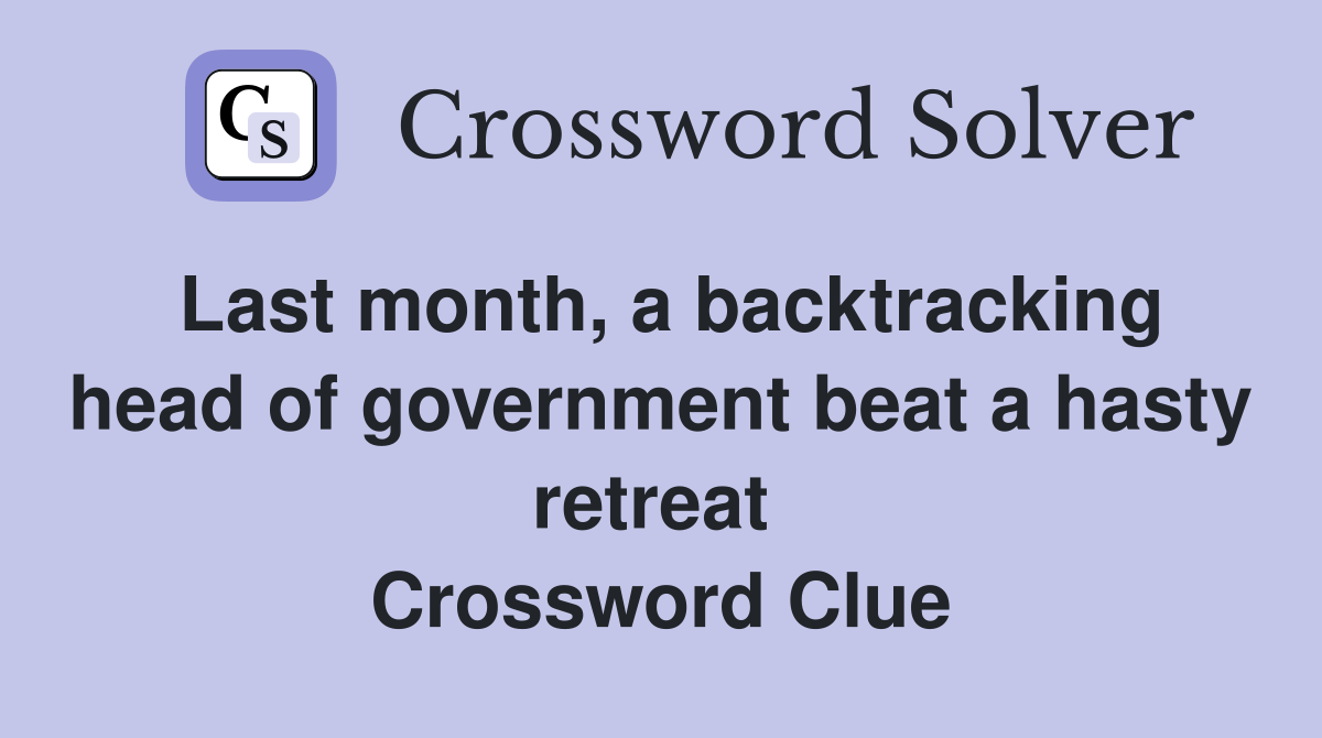 Last month, a backtracking head of government beat a hasty retreat  Crossword Clue