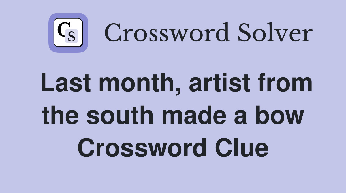 Last month, artist from the south made a bow Crossword Clue