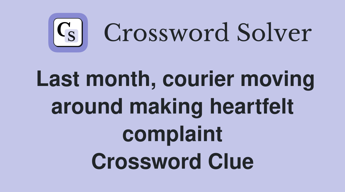 Last month, courier moving around making heartfelt complaint Crossword Clue