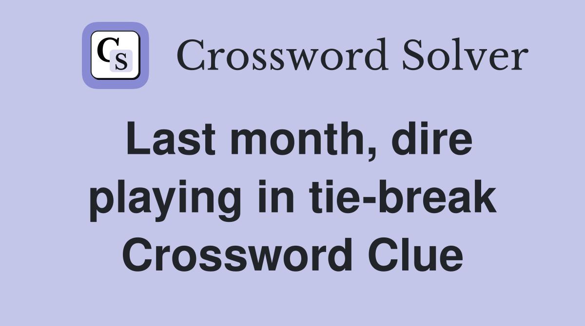 Last month, dire playing in tie-break Crossword Clue