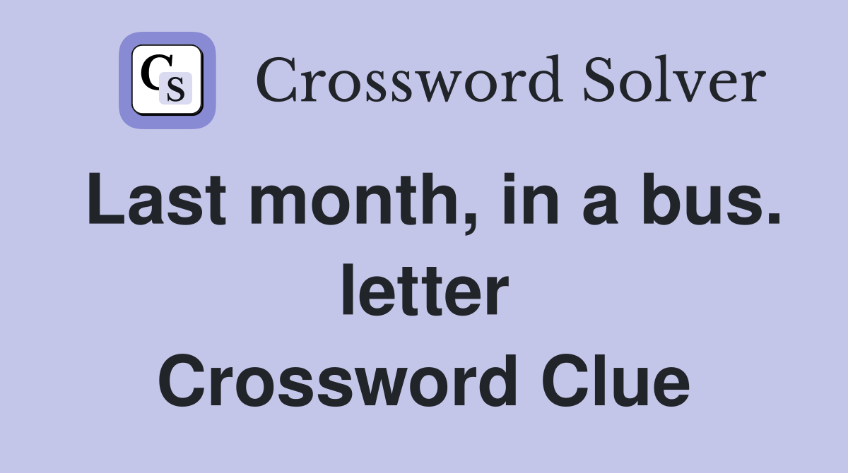 Last month, in a bus. letter Crossword Clue