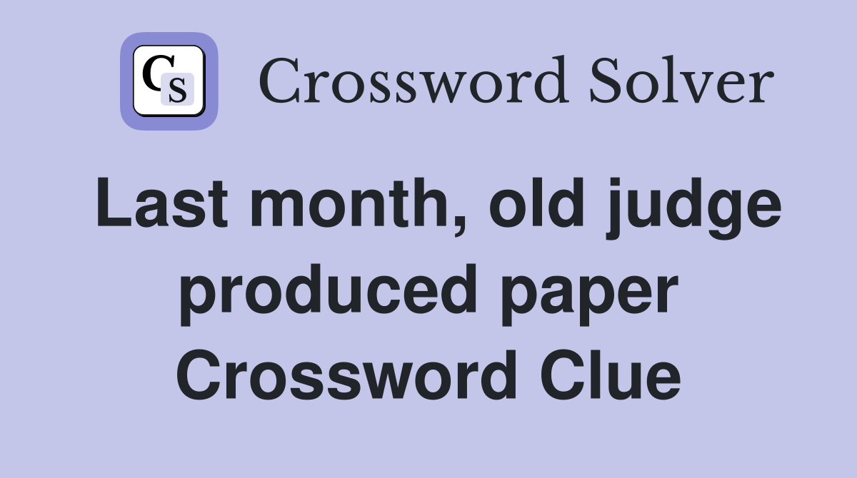 Last month, old judge produced paper Crossword Clue