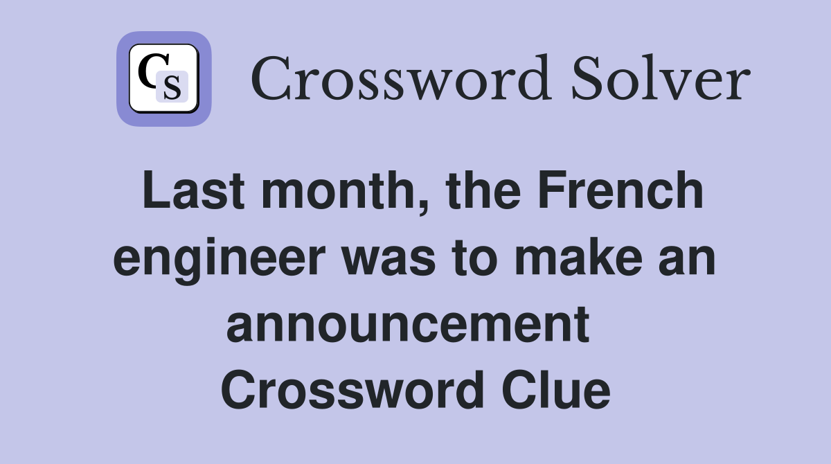 Last month, the French engineer was to make an announcement  Crossword Clue