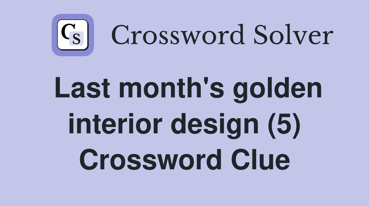 Last month's golden interior design (5) Crossword Clue