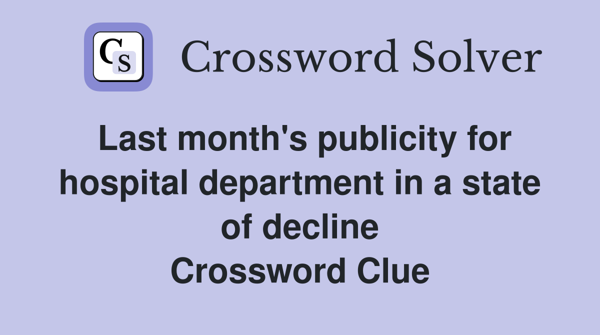 Last month's publicity for hospital department in a state of decline Crossword Clue