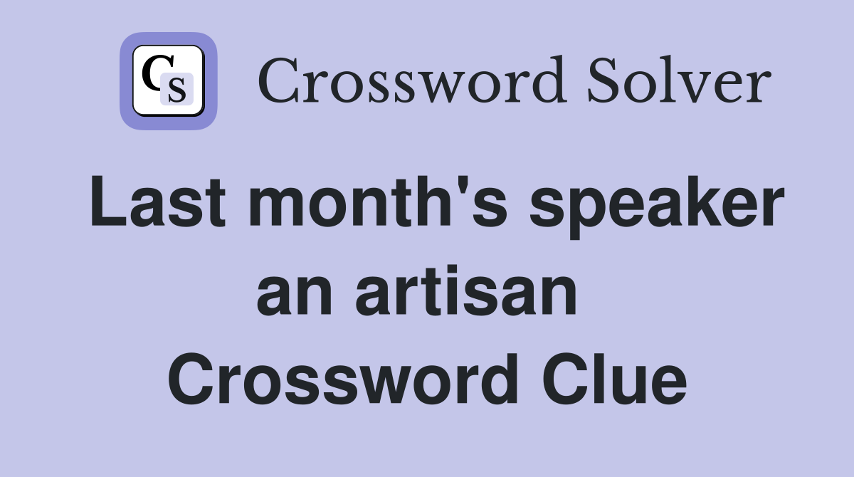 Last month's speaker an artisan  Crossword Clue