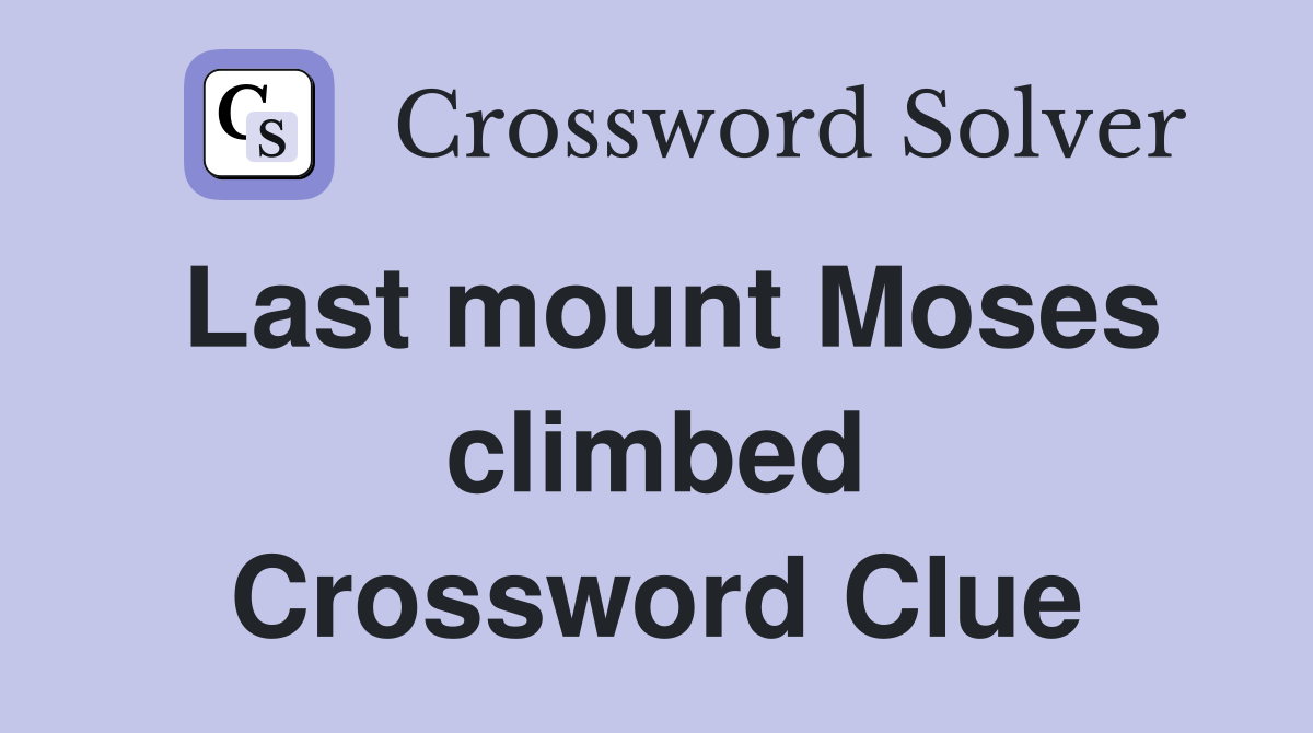 Last mount Moses climbed Crossword Clue