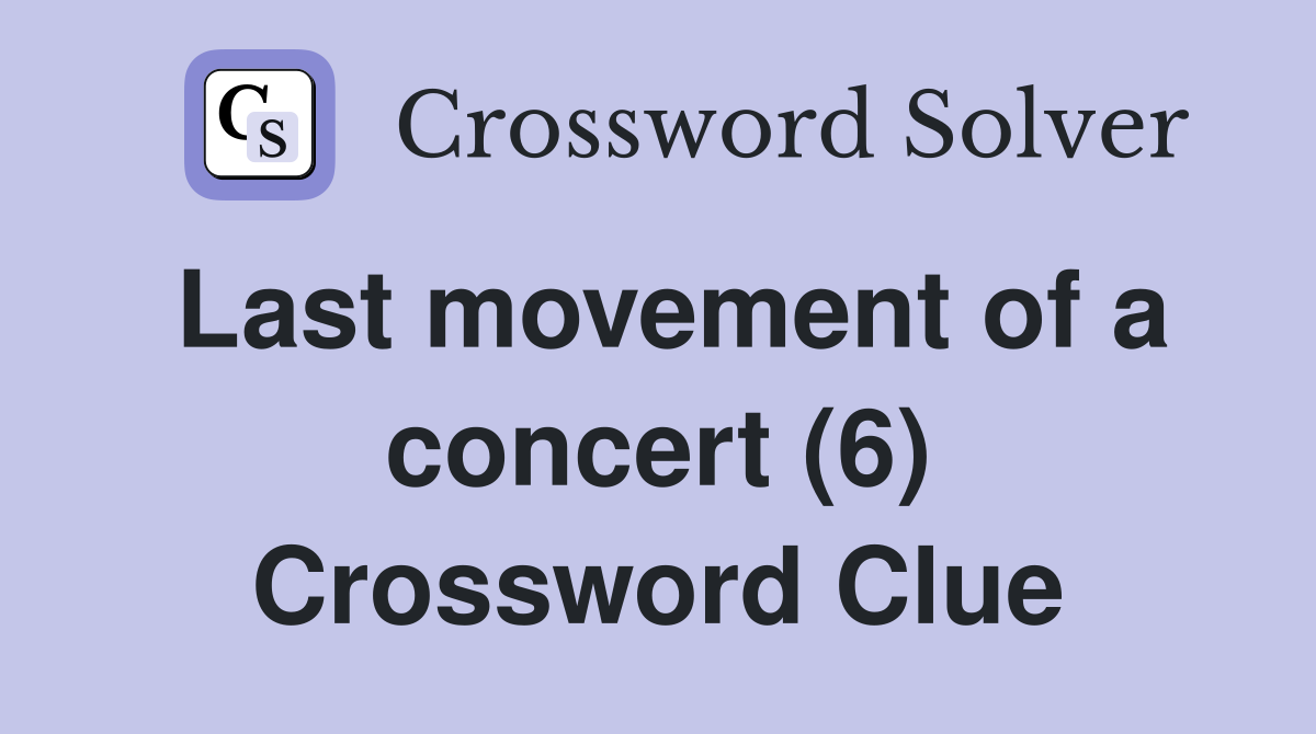 Last movement of a concert (6) Crossword Clue