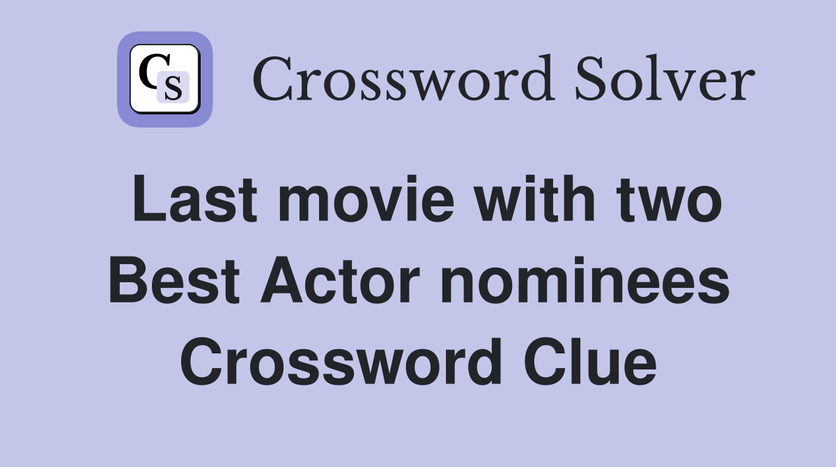 Last movie with two Best Actor nominees Crossword Clue