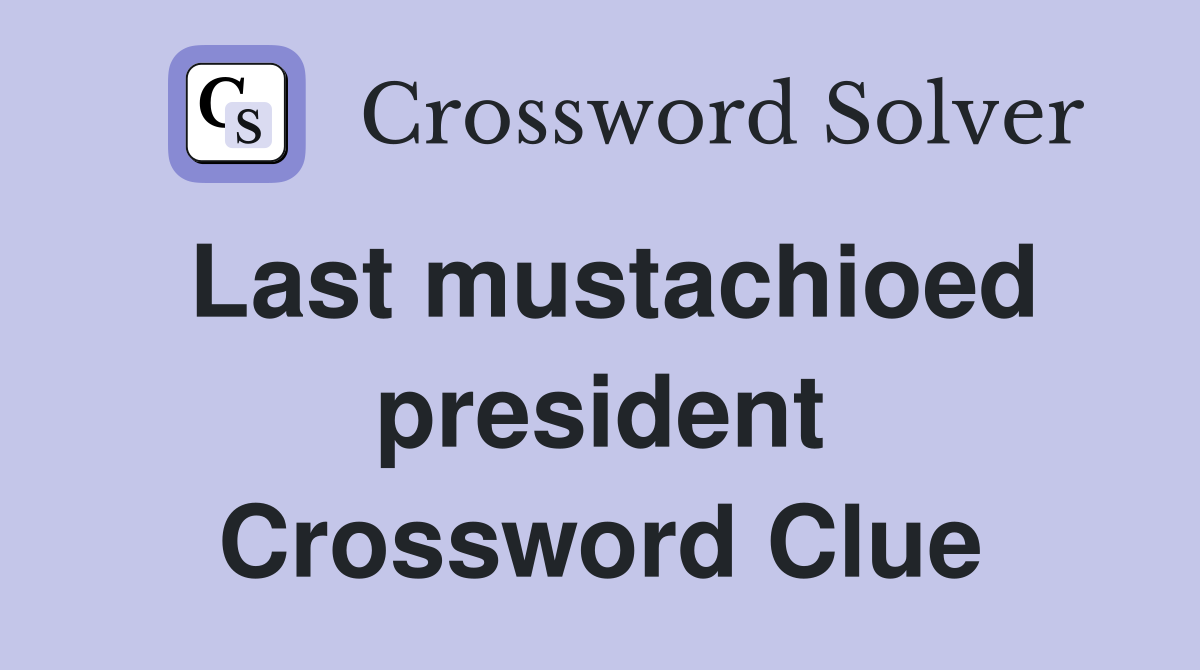 Last mustachioed president Crossword Clue