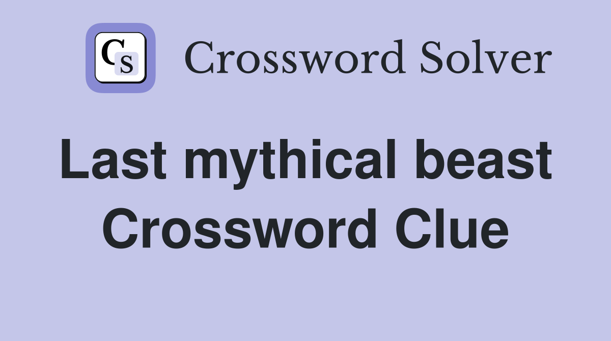 Last mythical beast  Crossword Clue