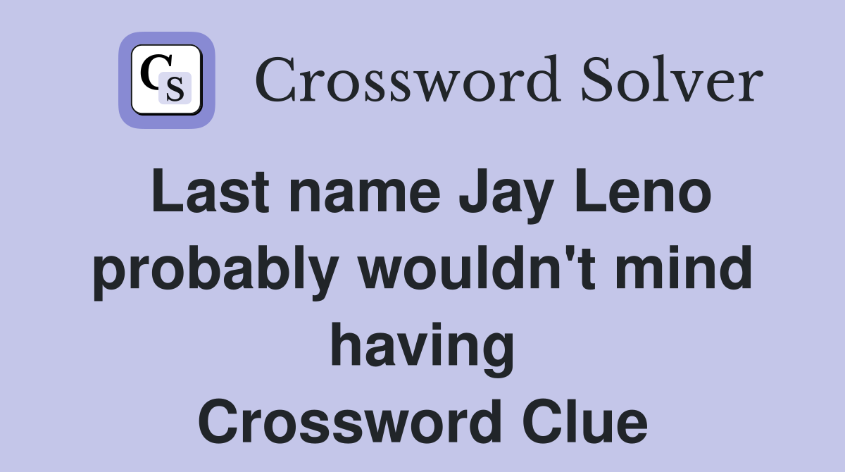 Last name Jay Leno probably wouldn't mind having Crossword Clue