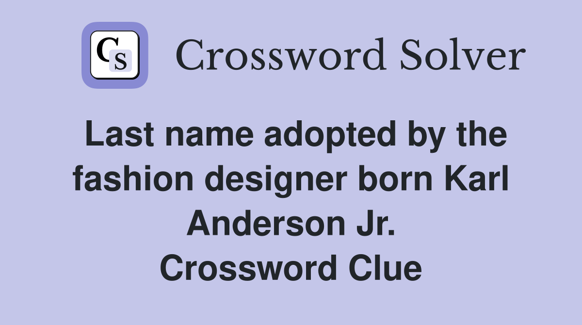 Last name adopted by the fashion designer born Karl Anderson Jr. Crossword Clue