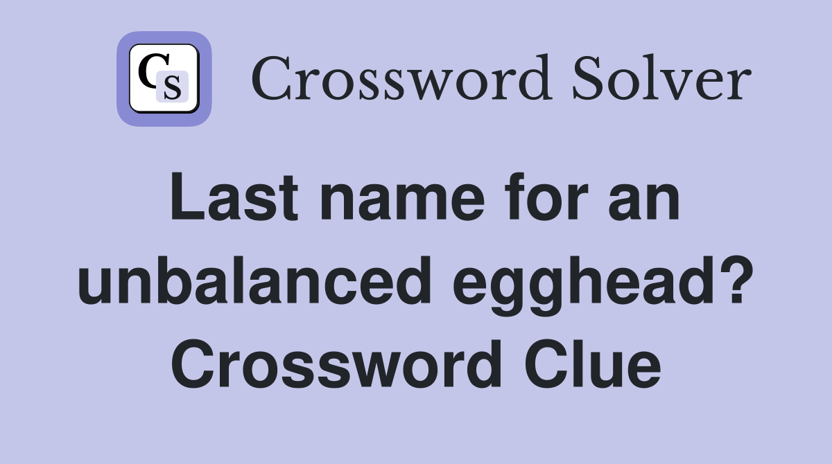 Last name for an unbalanced egghead? Crossword Clue