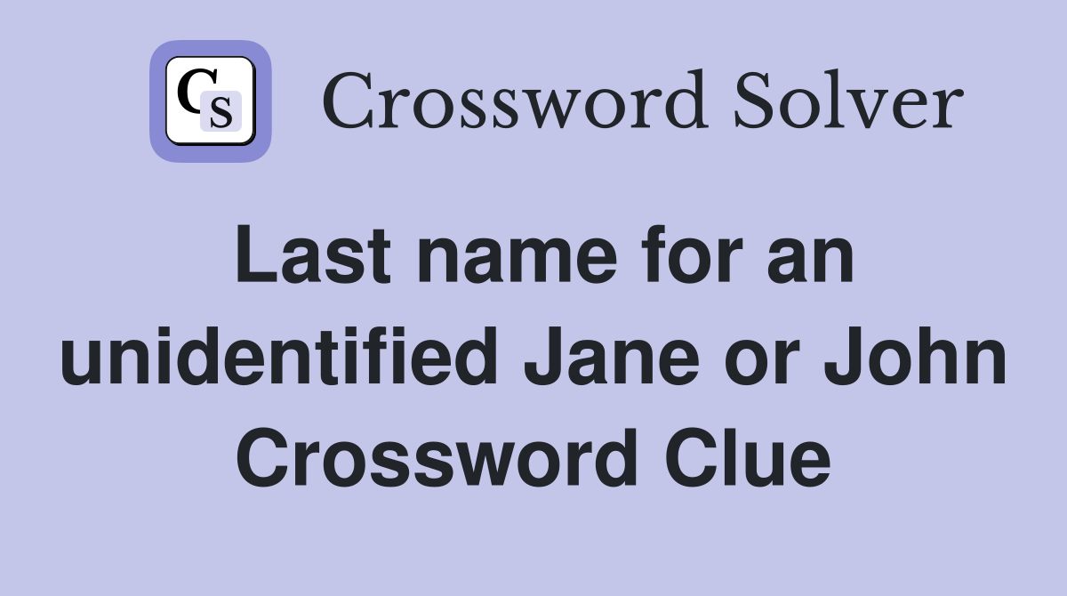 Last name for an unidentified Jane or John Crossword Clue