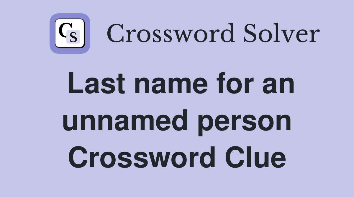 Last name for an unnamed person Crossword Clue