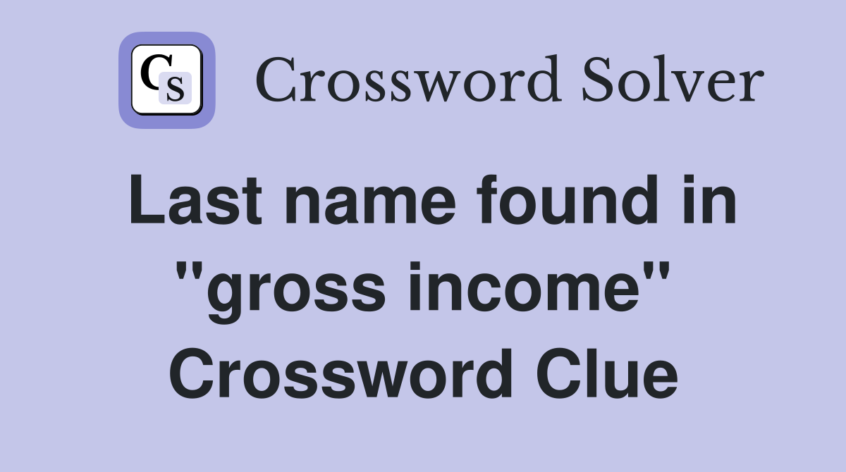 Last name found in "gross income" Crossword Clue