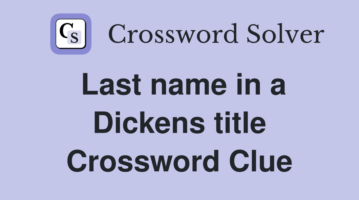 Last name in a Dickens title Crossword Clue