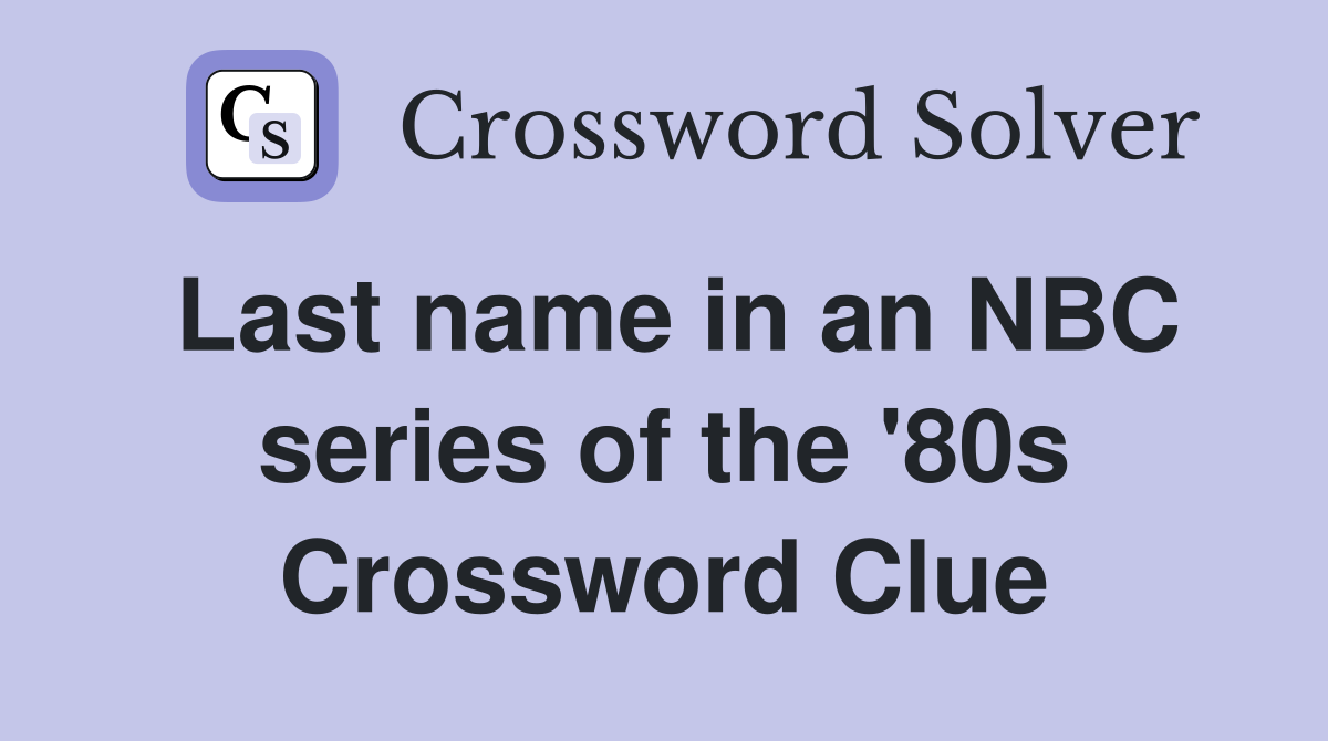 Last name in an NBC series of the '80s Crossword Clue