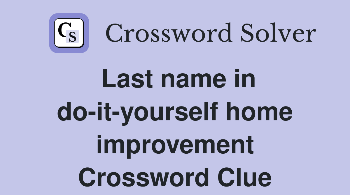 Last name in do-it-yourself home improvement Crossword Clue