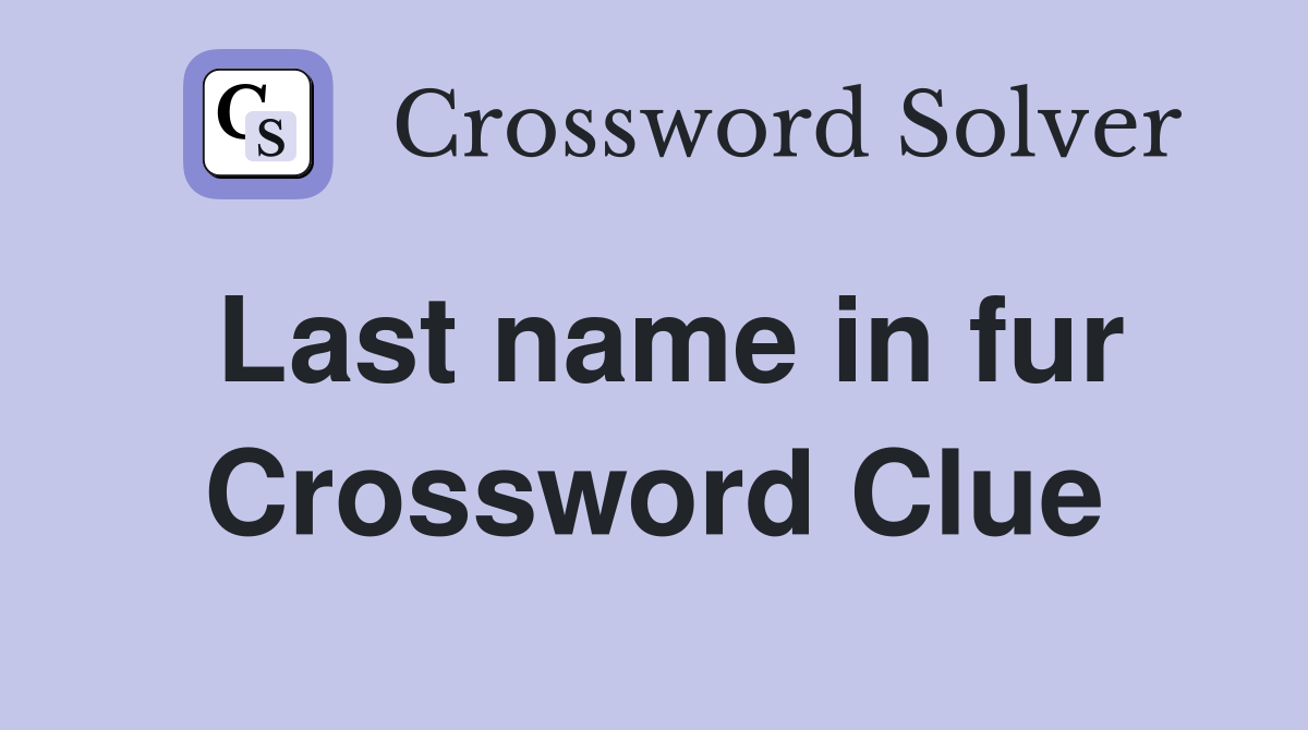 Last name in fur Crossword Clue