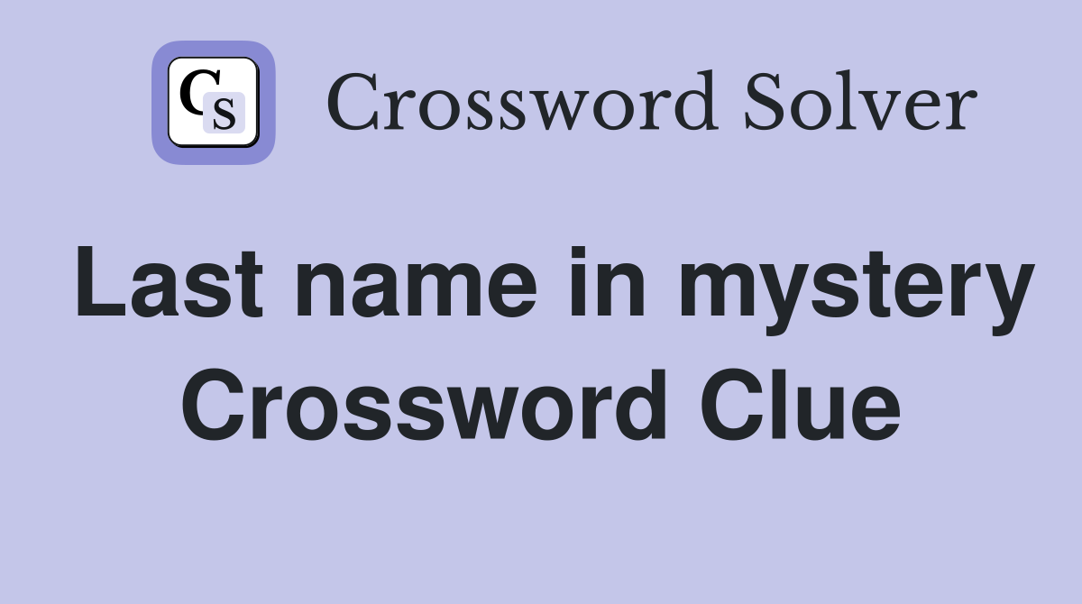 Last name in mystery Crossword Clue
