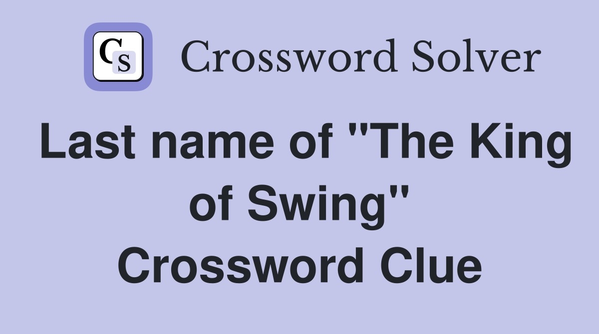 Last name of "The King of Swing" Crossword Clue