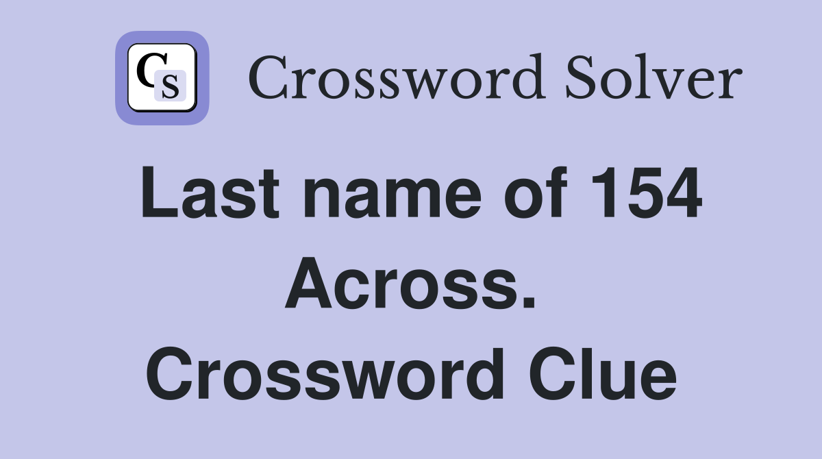 Last name of 154 Across. Crossword Clue