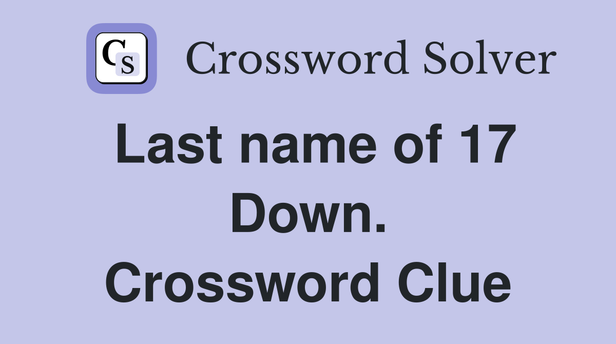 Last name of 17 Down. Crossword Clue