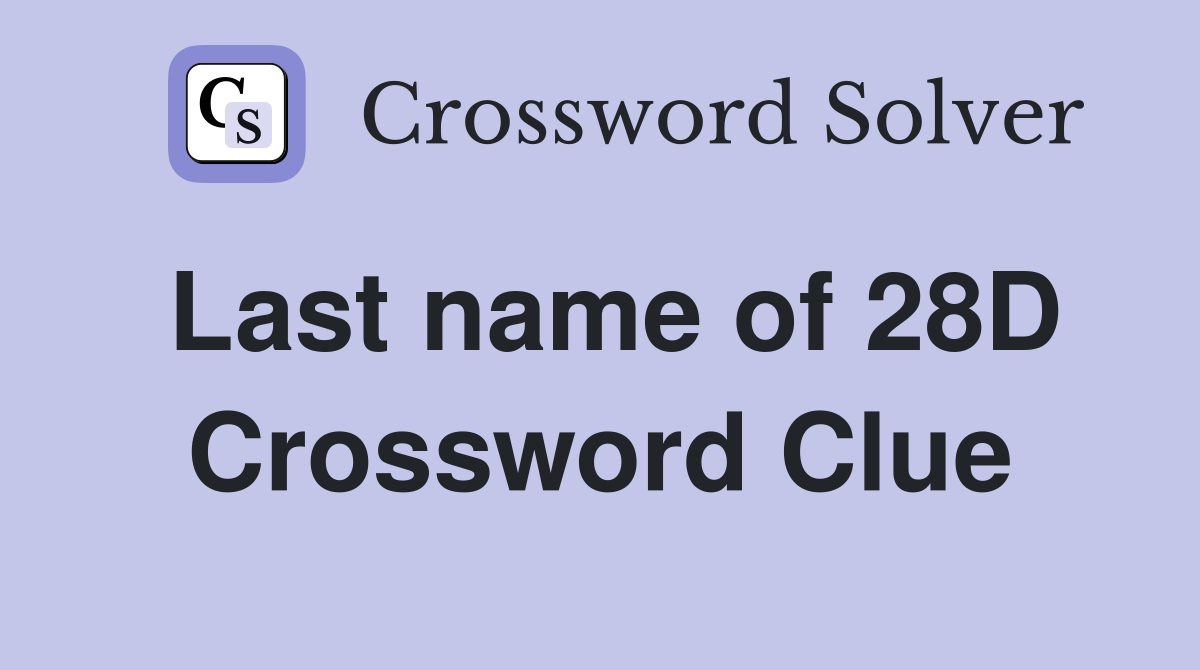 Last name of 28D Crossword Clue