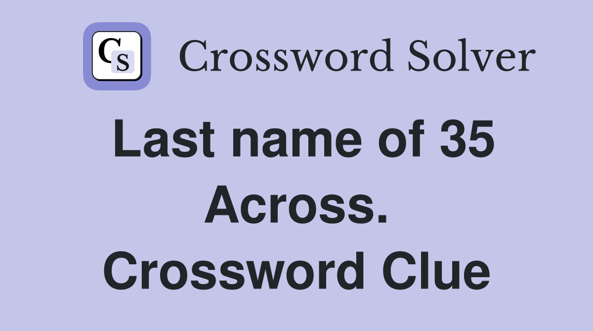 Last name of 35 Across. Crossword Clue