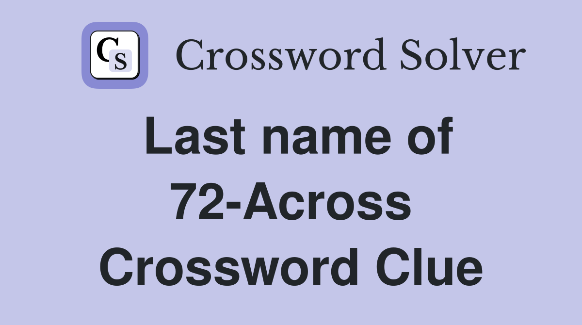 Last name of 72-Across Crossword Clue
