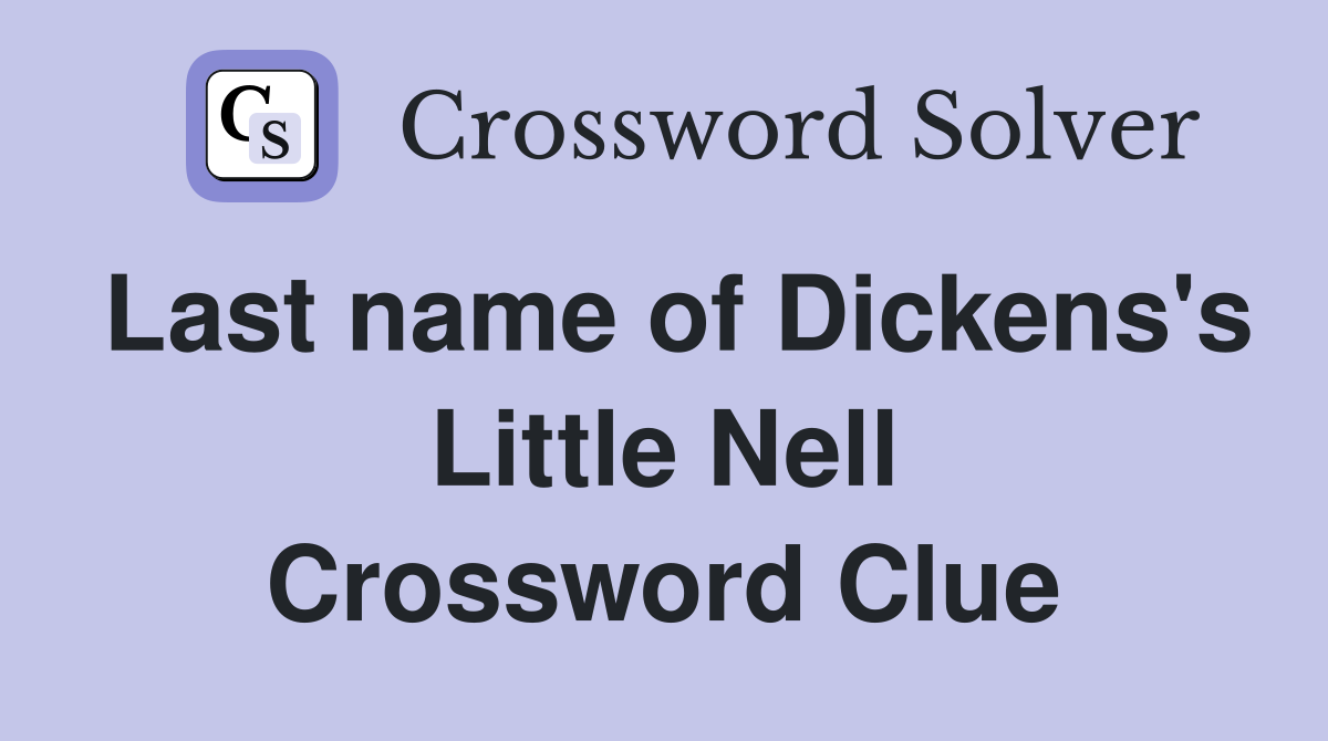 Last name of Dickens's Little Nell Crossword Clue