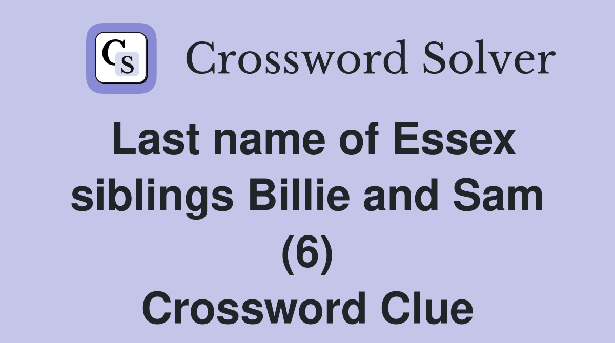 Last name of Essex siblings Billie and Sam (6) Crossword Clue