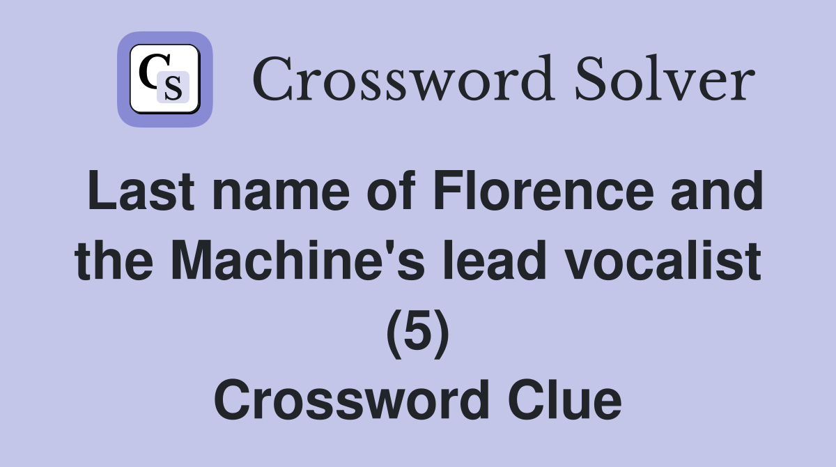 Last name of Florence and the Machine's lead vocalist (5) Crossword Clue