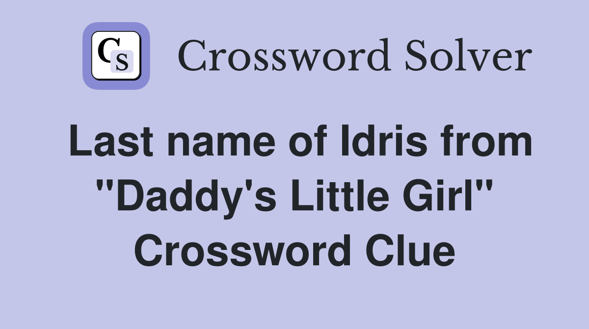 Last name of Idris from "Daddy's Little Girl" Crossword Clue