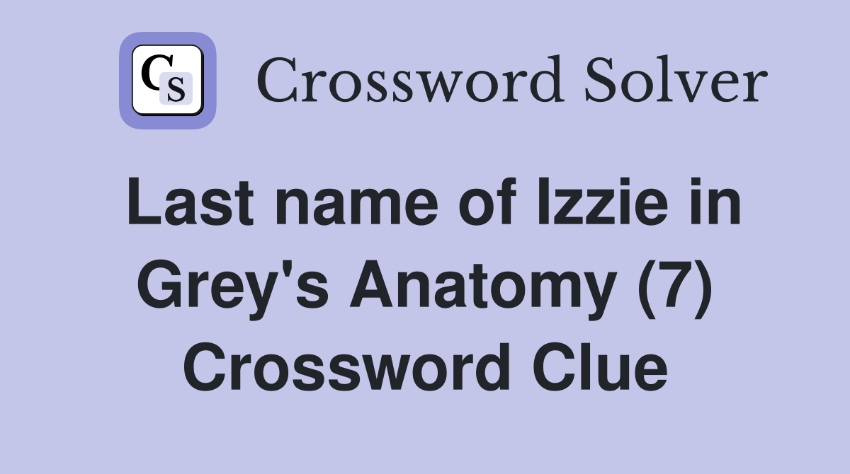Last name of Izzie in Grey's Anatomy (7) Crossword Clue