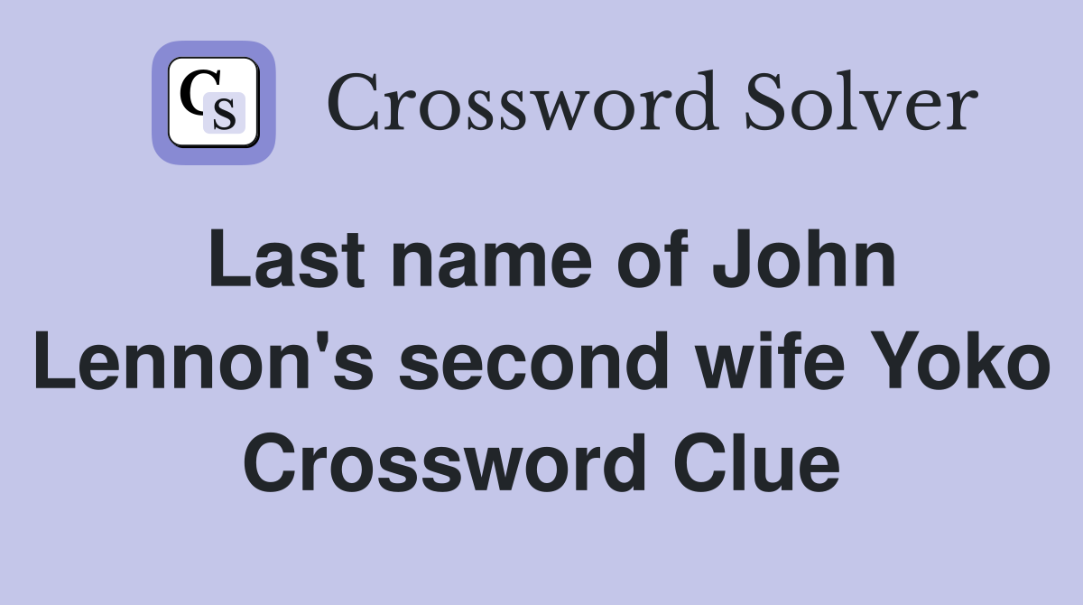 Last name of John Lennon's second wife Yoko Crossword Clue