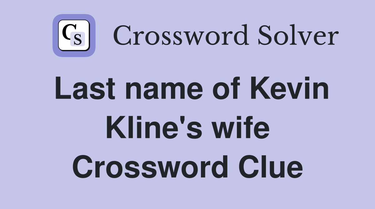 Last name of Kevin Kline's wife Crossword Clue