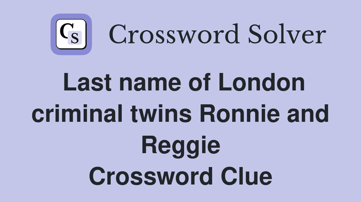 Last name of London criminal twins Ronnie and Reggie Crossword Clue