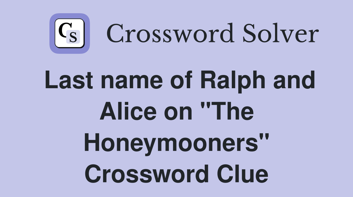 Last name of Ralph and Alice on "The Honeymooners" Crossword Clue