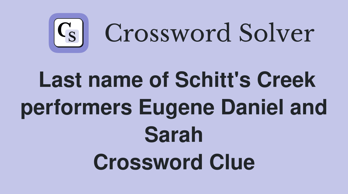 Last name of Schitt's Creek performers Eugene Daniel and Sarah Crossword Clue
