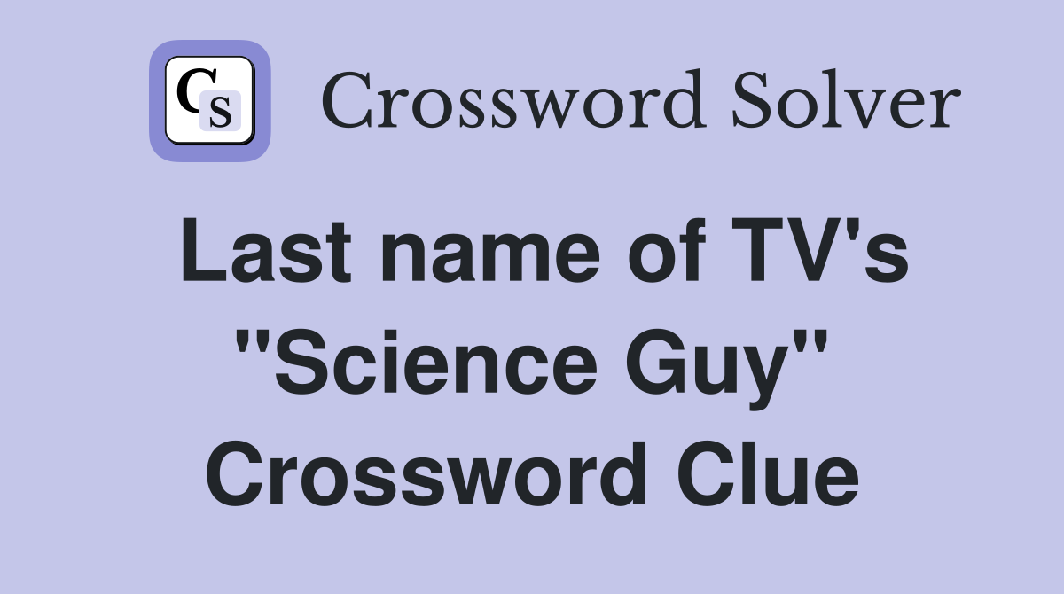 Last name of TV's "Science Guy" Crossword Clue