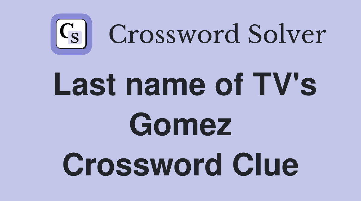 Last name of TV's Gomez Crossword Clue